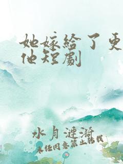 她嫁给了更好的他短剧