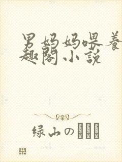 男妈妈喂养奶笔趣阁小说