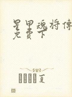 星甲魂将传漫画免费下