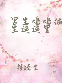 男生鸡鸡插到女生逼逼里