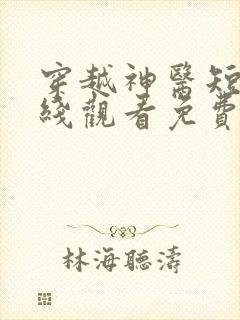 穿越神医短剧在线观看免费