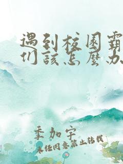 遇到校园霸凌我们该怎么办