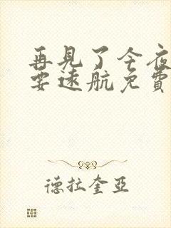再见了今夜我就要远航免费观看全集