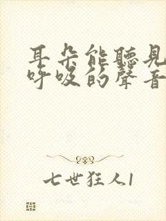 耳朵能听见自己呼吸的声音