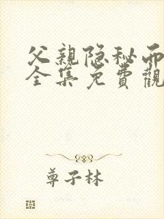 父亲隐秘而伟大全集免费观看