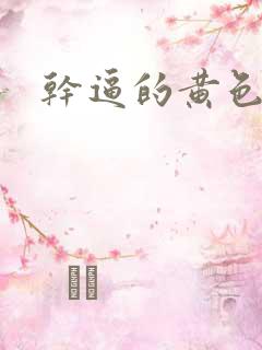 干逼的黄色录像