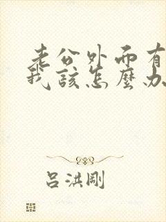 老公外面有人了我该怎么办