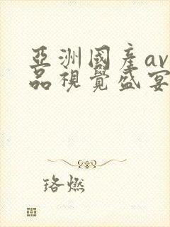 亚洲国产av精品视觉盛宴