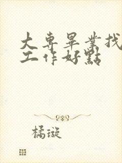 大专毕业找什么工作好点