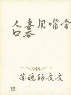 人妻用嘴含精大口吞