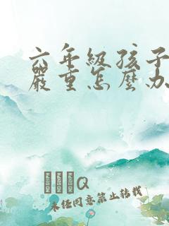 六年级孩子厌学严重怎么办