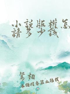 小说版权怎么申请多少钱