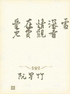爱在情深处短剧免费观看 爱在情深处短剧免费观看