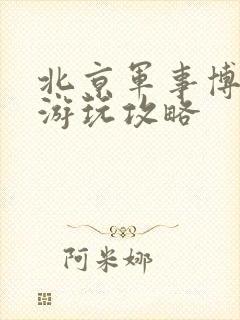 北京军事博物馆游玩攻略 北京军事博物馆游玩攻略