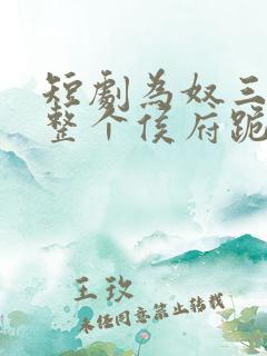 短剧为奴三年后整个侯府跪着求我原谅完整版
