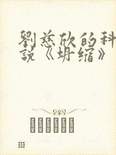 刘慈欣的科幻小说《坍缩》