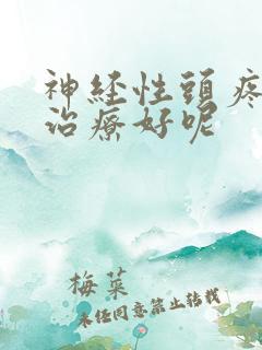 神经性头疼怎么治疗好呢