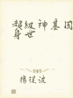 超级神基因零的身世