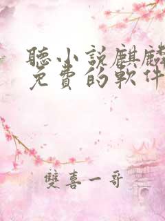 听小说麒麟神相免费的软件哪个最好