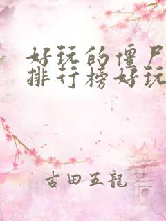 好玩的僵尸手游排行榜好玩的手游