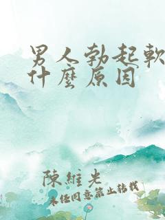 男人勃起软得快什么原因