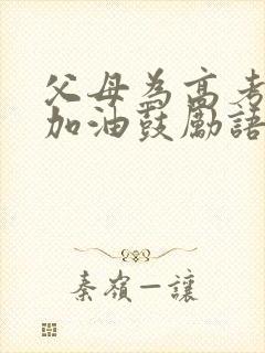 父母为高考孩子加油鼓励语