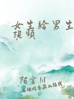女生给男生搞逼视频