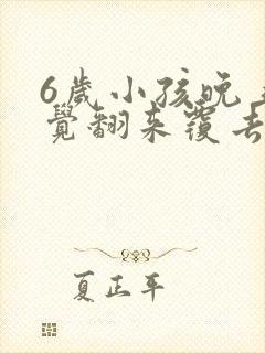 6岁小孩晚上睡觉翻来覆去睡不安稳
