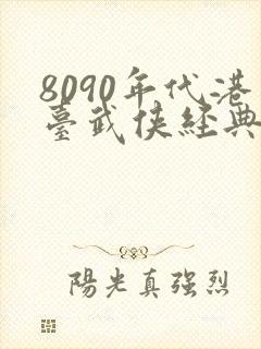 8090年代港台武侠经典电视剧 8090年代港台武侠经典电视剧
