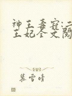 神王毒宠:二嫁王妃全文阅读免费