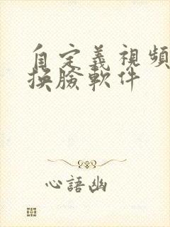 自定义视频ai换脸软件 自定义视频ai换脸软件