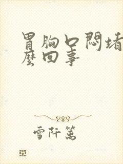 胃胸口闷堵是怎么回事