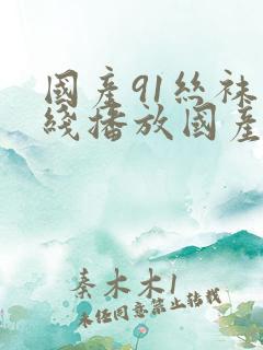 国产91丝袜在线播放国产