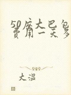 50座大巴包车费用一天多少钱