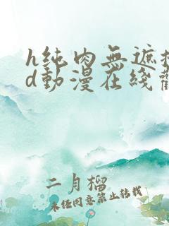 h纯肉无遮掩3d动漫在线观看