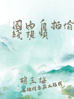国内自拍偷拍在线视频