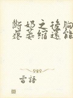 断奶之后胸变干瘪萎缩还能恢复吗