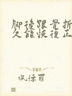 脚后跟骨折了多久能恢复正常