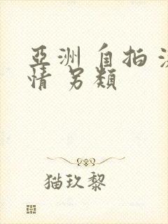 亚洲 自拍 激情 另类