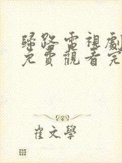 归路电视剧全集免费观看完整版高清