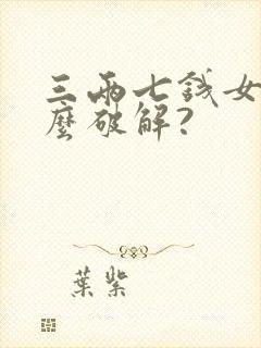 三两七钱女命怎么破解?
