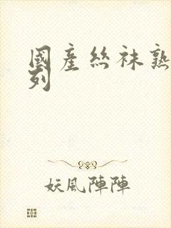 国产丝袜熟女系列 国产丝袜熟女系列