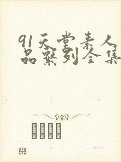91天堂素人精品系列全集