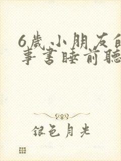 6岁小朋友的故事书睡前听