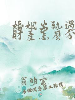 婚姻出轨过错方财产怎么分配