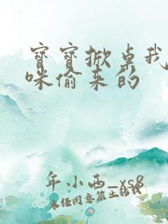 宝宝掀桌我是妈咪偷来的 宝宝掀桌我是妈咪偷来的