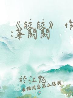 《皎皎》 作者:华阙阙 《皎皎》 作者:华阙阙