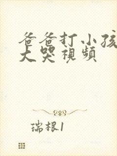 爸爸打小孩屁股大哭视频