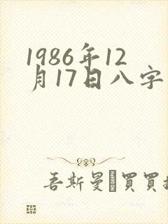 1986年12月17日八字算命