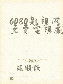 6080影视网免费电视剧大全